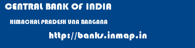 CENTRAL BANK OF INDIA  HIMACHAL PRADESH UNA BANGANA   banks information 